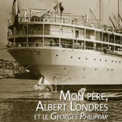 MON PERE, ALBERT LONDRES ET LE GEORGES PHILIPPAR