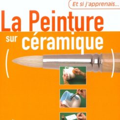 ET SI J'APPRENAIS... LA PEINTURE SUR CERAMIQUE