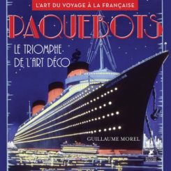 PAQUEBOTS - LE TRIOMPHE DE L'ART DECO - L'ART DU VOYAGE A LA FRANCAISE