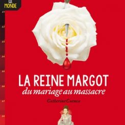 LA REINE MARGOT - DU MARIAGE AU MASSACRE