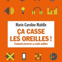 CA CASSE LES OREILLES ! - COMMENT PRESERVER SA SANTE AUDITIVE