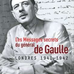 LES MESSAGES SECRETS DU GENERAL DE GAULLE - LONDRES 1940-1942