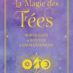 LA MAGIE DES FEES - SORTILEGES ET RITUELS D'ENCHANTEMENT
