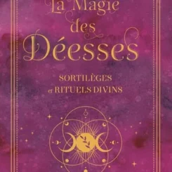 LA MAGIE DES DEESSES - SORTILEGES ET RITUELS DIVINS