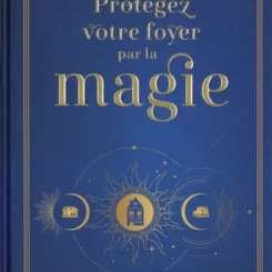 PROTEGEZ VOTRE FOYER PAR LA MAGIE