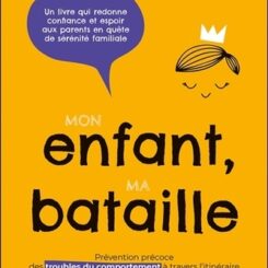 MON ENFANT, MA BATAILLE - PREVENTION PRECOCE DES TROUBLES DU COMPORTEMENT