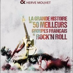 LA GRANDE HISTOIRE DES 50 MEILLEURS GROUPES FRANCAIS DE ROCK'N ROLL