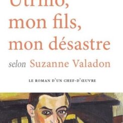 UTRILLO, MON FILS, MON DESASTRE SELON SUZANNE VALADON