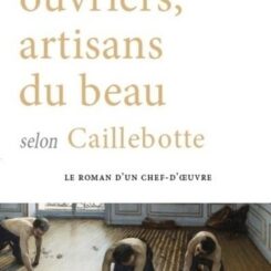 OUVRIERS, ARTISANS DU BEAU SELON CAILLEBOTTE