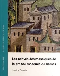 COLL SOLO 56 - LES RELEVES DES MOSAIQUES DE LA GRANDE MOSQUEE DE DAMAS