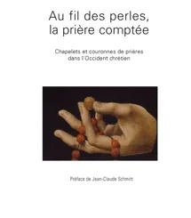 AU FIL DES PERLES,LA PRIERE COMPTEE - CHAPELETS ET COURONNES DE PRIERES DANS L'OCCIDENT CHRETIEN