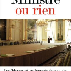 MINISTRE OU RIEN - CONFIDENCES ET REGLEMENTS DE COMPTES AU SOMMET DE L'ETAT