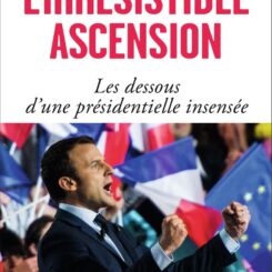 L'IRRESISTIBLE ASCENSION - LES DESSOUS D'UNE PRESIDENTIELLE INSENSEE