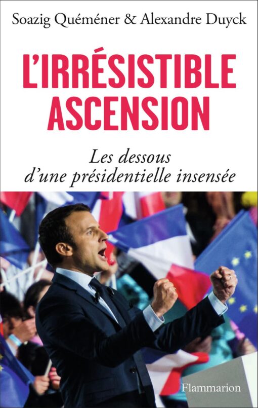 L'IRRESISTIBLE ASCENSION - LES DESSOUS D'UNE PRESIDENTIELLE INSENSEE