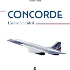 CONCORDE - L'ICONE D'UN IDEAL