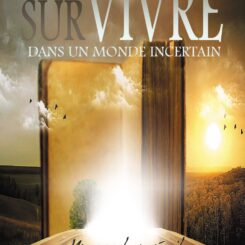 SURVIVRE DANS UN MONDE INCERTAIN - UN APPEL AU REVEIL POUR TOUS LES CHERCHEURS DE VERITE