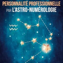 DECRYPTAGE DE VOTRE PERSONNALITE PROFESSIONNELLE PAR L'ASTRO-NUMEROLOGIE