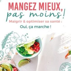 MANGEZ MIEUX, PAS MOINS ! MAIGRIR & OPTIMISER SA SANTE : OUI, CA MARCHE !