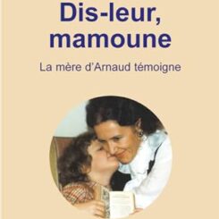 DIS-LEUR, MAMOUNE - LA MERE D'ARNAUD TEMOIGNE
