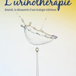 L'URINOTHERAPIE - AMAROLI, LA DECOUVERTE D'UNE ECOLOGIE INTERIEURE