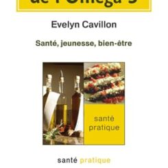 LES SECRETS DE L'OMEGA 3 - SANTE, JEUNESSE, BIEN-ETRE