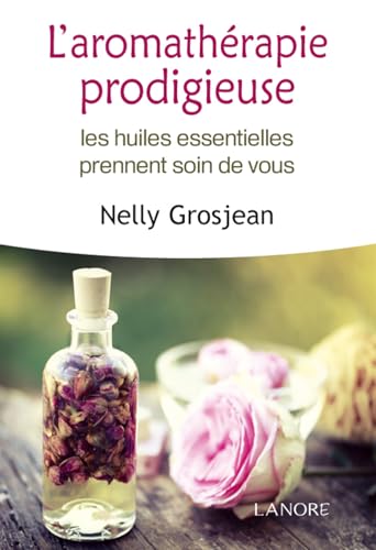 L'AROMATHERAPIE PRODIGIEUSE - LES HUILES ESSENTIELLES PRENNENT SOIN DE VOUS - BROCHE