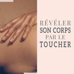 REVELER SON CORPS PAR LE TOUCHER