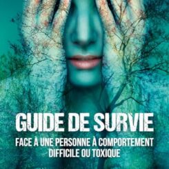 GUIDE DE SURVIE FACE A UNE PERSONNE A COMPORTEMENT DIFFICILE OU TOXIQUE