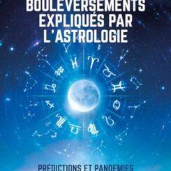 LES GRANDS BOULEVERSEMENTS EXPLIQUES PAR L'ASTROLOGIE - PREDICTIONS ET PANDEMIES