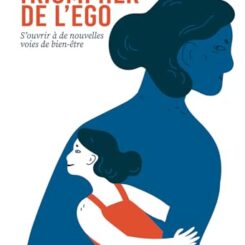 TRIOMPHER DE L'EGO - S'OUVRIR A DE NOUVELLES VOIES DE BIEN-ETRE