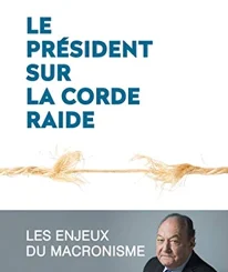 LE PRESIDENT SUR LA CORDE RAIDE - LES ENJEUX DU MACRONISME