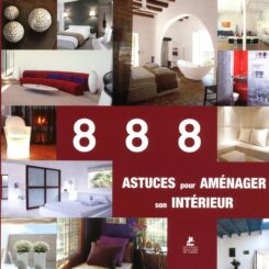 888 ASTUCES POUR AMENAGER SON INTERIEUR