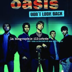 OASIS - DON'T LOOK BACK - LA BIOGRAPHIE ILLUSTREE