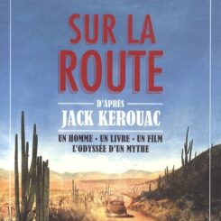 SUR LA ROUTE - D'APRES JACK KERPOUAC - UN HOMME-UN LIVRE-UN FILM-L'ODYSSEE D'UN MYTHE