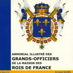 ARMORIAL ILLUSTRE DES GRANDS OFFICIERS DE LA MAISON DES ROIS DE FRANCE
