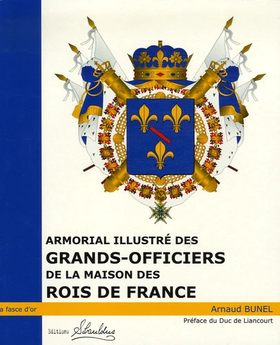 ARMORIAL ILLUSTRE DES GRANDS OFFICIERS DE LA MAISON DES ROIS DE FRANCE