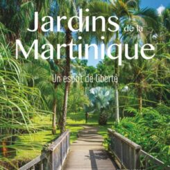 JARDINS DE LA MARTINIQUE - UN ESPRIT DE LIBERTE