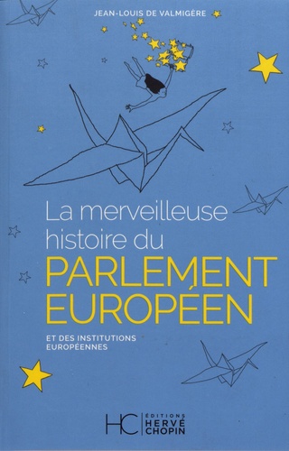 LA MERVEILLEUSE HISTOIRE DU PARLEMENT EUROPEEN ET DES INSTITUTIONS EUROPEENNES