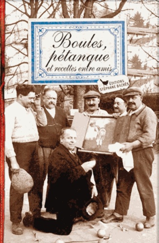 BOULES, PETANQUE ET RECETTES ENTRE AMIS