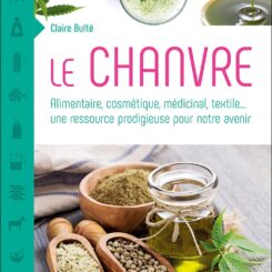 LE CHANVRE - ALIMENTAIRE, COSMETIQUE, MEDICINAL, TEXTILE...