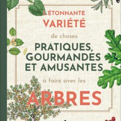 L'ETONNANTE VARIETE DE CHOSES PRATIQUES, GOURMANDES ET AMUSANTES A FAIRE AVEC LES ARBRES