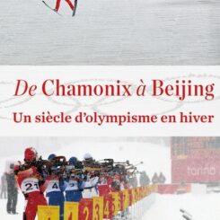 DE CHAMONIX A BEIJING - UN SIECLE D'OLYMPISME EN HIVER