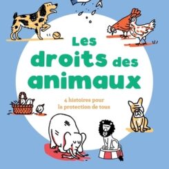 LES DROITS DES ANIMAUX - 4 HISTOIRES POUR LA PROTECTION DE TOUS