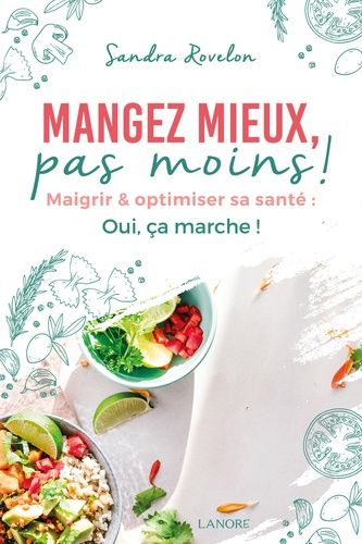 MANGEZ MIEUX, PAS MOINS ! MAIGRIR & OPTIMISER SA SANTE : OUI, CA MARCHE !