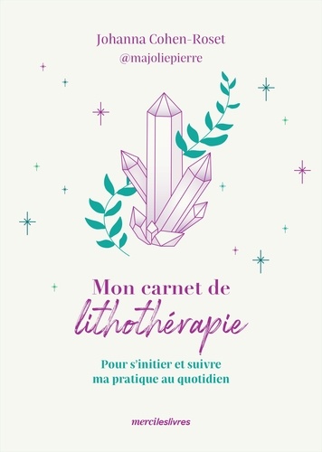MON CARNET DE LITHOTHERAPIE - POUR S INITIER ET SUIVRE MA PRATIQUE AU QUOTIDIEN