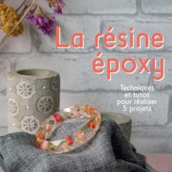 LA RESINE EPOXY - TECHNIQUES ET TUTOS POUR REALISER 5 PROJETS
