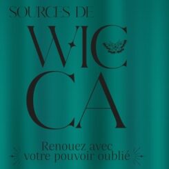 SOURCES DE WICCA - RENOUEZ AVEC VOTRE POUVOIR OUBLIE