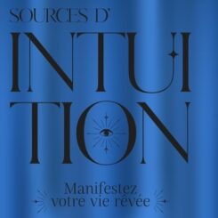 SOURCES D'INTUITION - MANIFESTEE VOTRE VIE REVEE