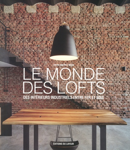 LE MONDE DES LOFTS - DES INTERIEURS INDUSTRIELS ENTRE FER ET BOIS