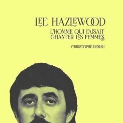 LEE HAZLEWOOD - L'HOMME QUI FAISAIT CHANTER LES FEMMES